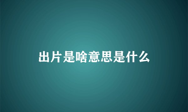 出片是啥意思是什么