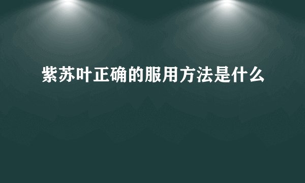 紫苏叶正确的服用方法是什么