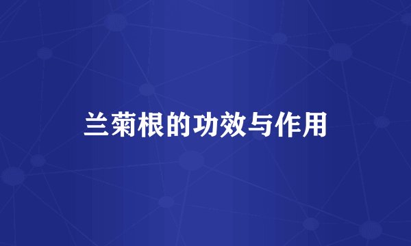 兰菊根的功效与作用