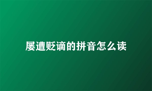 屡遭贬谪的拼音怎么读