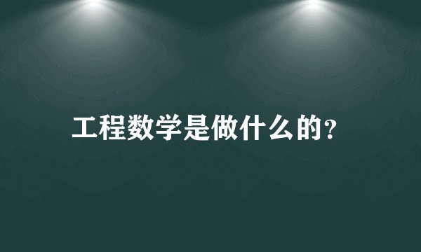 工程数学是做什么的？
