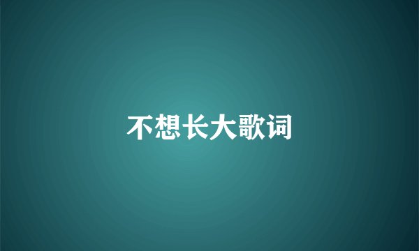 不想长大歌词