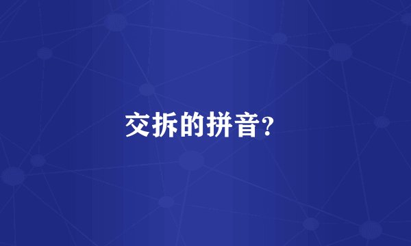 交拆的拼音？