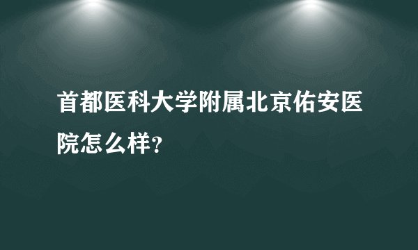 首都医科大学附属北京佑安医院怎么样？