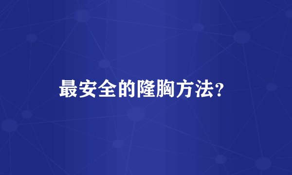 最安全的隆胸方法？