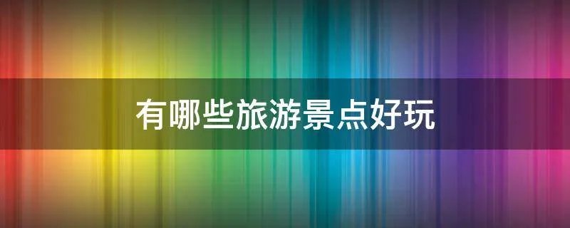 有哪些旅游景点好玩