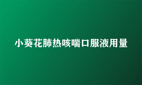 小葵花肺热咳喘口服液用量