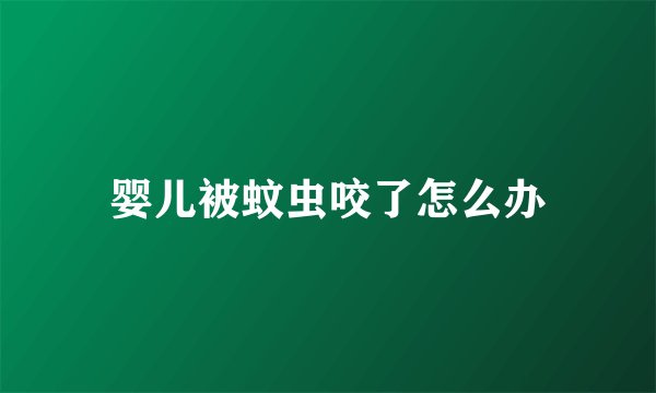 婴儿被蚊虫咬了怎么办