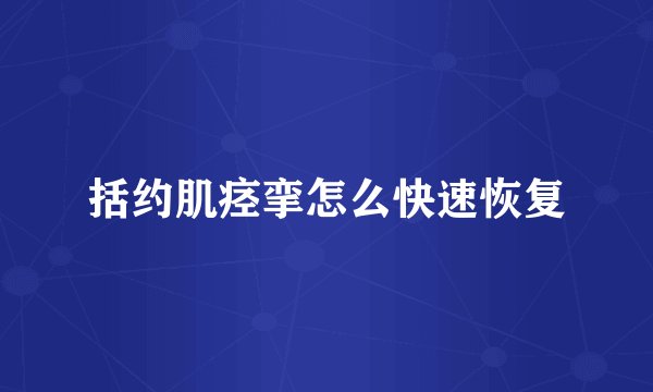括约肌痉挛怎么快速恢复
