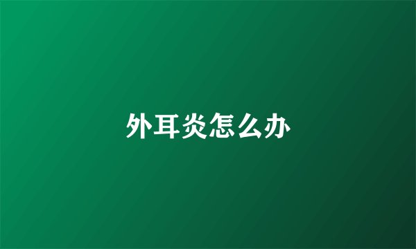 外耳炎怎么办
