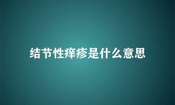 结节性痒疹是什么意思