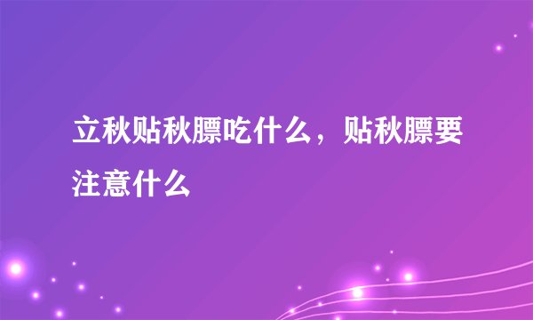 立秋贴秋膘吃什么，贴秋膘要注意什么
