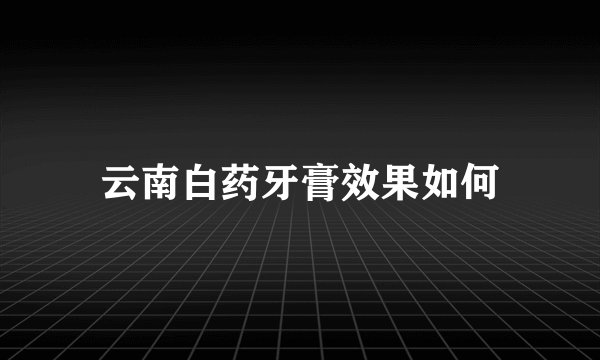 云南白药牙膏效果如何