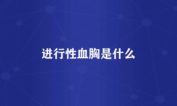 进行性血胸是什么