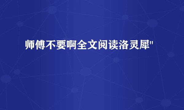 师傅不要啊全文阅读洛灵犀