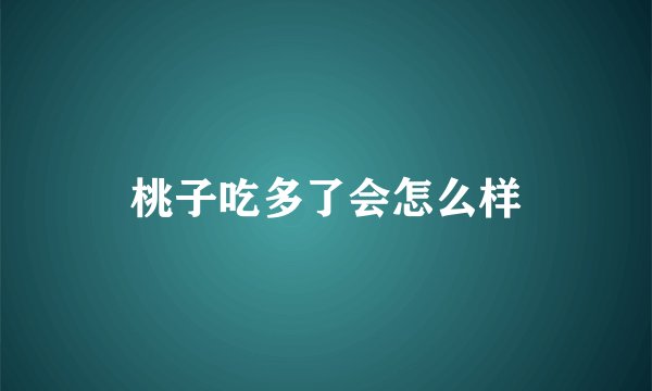 桃子吃多了会怎么样