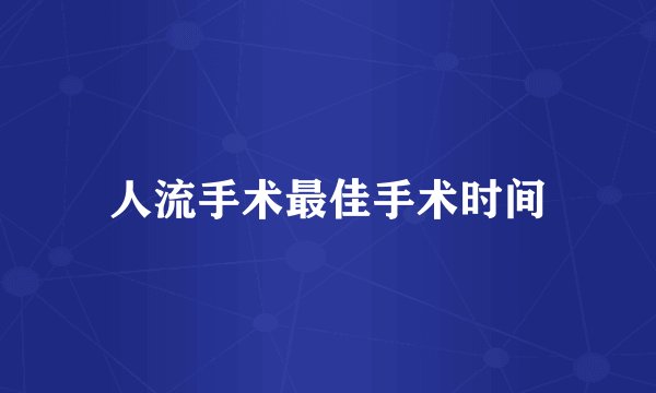 人流手术最佳手术时间