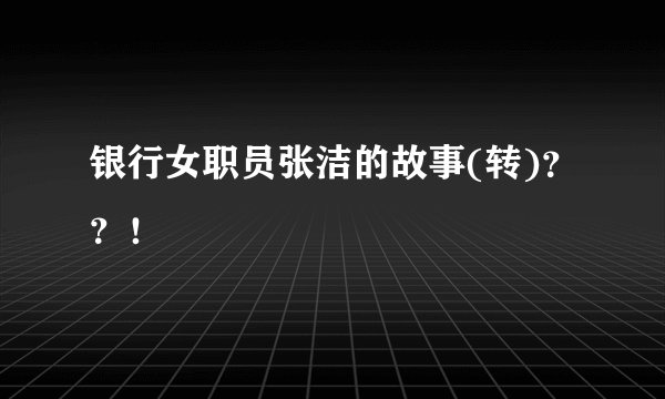 银行女职员张洁的故事(转)？？！