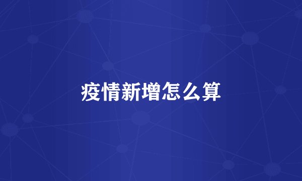 疫情新增怎么算