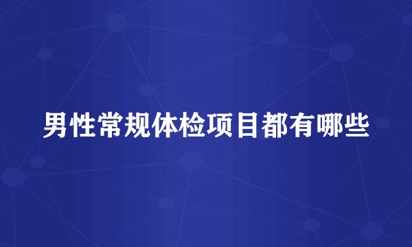 男性常规体检项目都有哪些