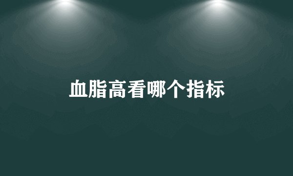 血脂高看哪个指标