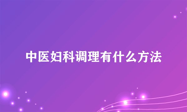 中医妇科调理有什么方法