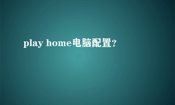 play home电脑配置？