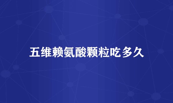 五维赖氨酸颗粒吃多久