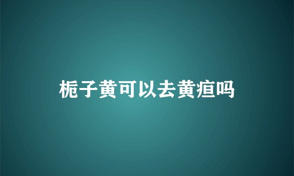 栀子黄可以去黄疸吗