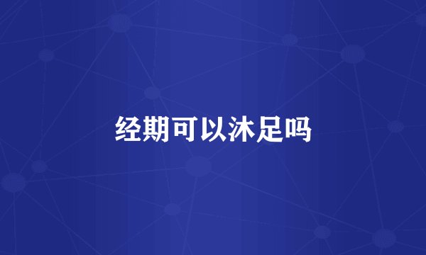 经期可以沐足吗