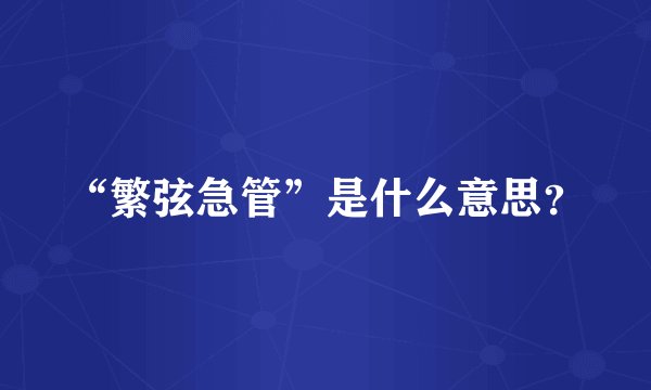 “繁弦急管”是什么意思？