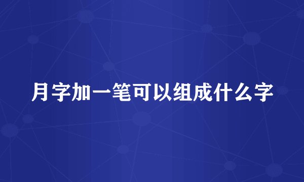 月字加一笔可以组成什么字