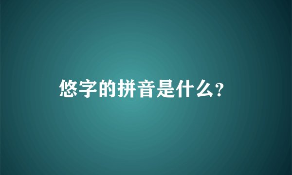 悠字的拼音是什么?