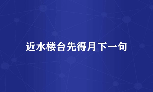 近水楼台先得月下一句