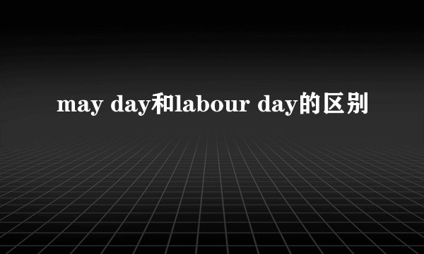 may day和labour day的区别