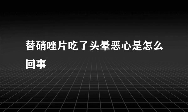 替硝唑片吃了头晕恶心是怎么回事