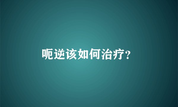 呃逆该如何治疗？