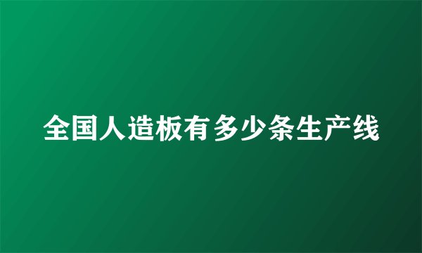 全国人造板有多少条生产线