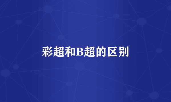 彩超和B超的区别