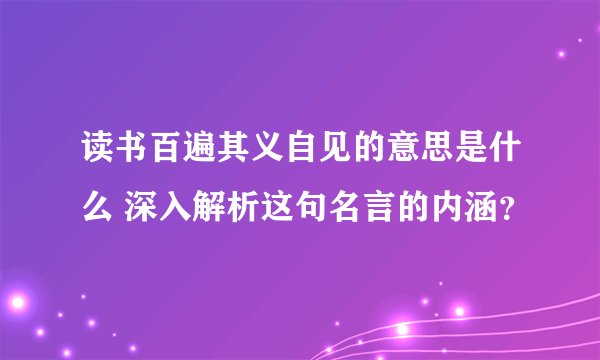 读书百遍其义自见的意思是什么 深入解析这句名言的内涵?
