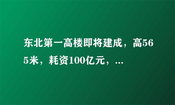 东北第一高楼即将建成，高565米，耗资100亿元，你知道在哪吗？