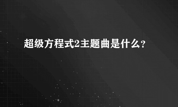 超级方程式2主题曲是什么？