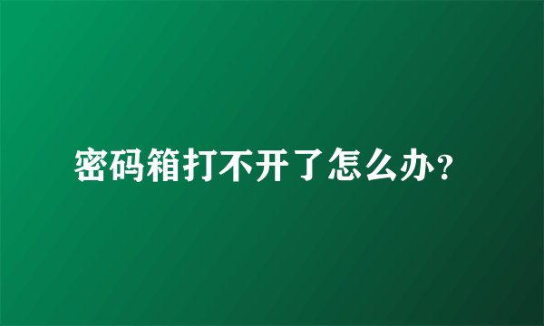 密码箱打不开了怎么办？