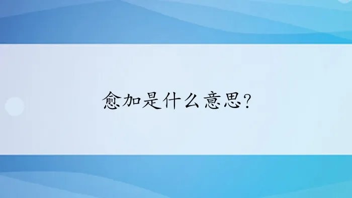 愈加是什么意思?