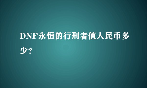 DNF永恒的行刑者值人民币多少？
