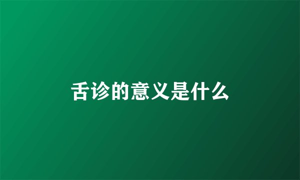 舌诊的意义是什么