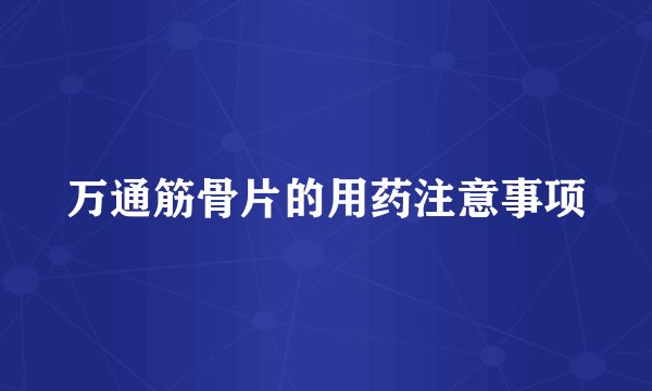 万通筋骨片的用药注意事项