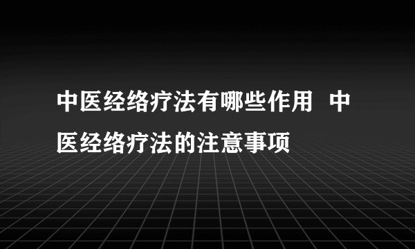 中医经络疗法有哪些作用  中医经络疗法的注意事项