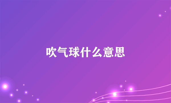 吹气球什么意思