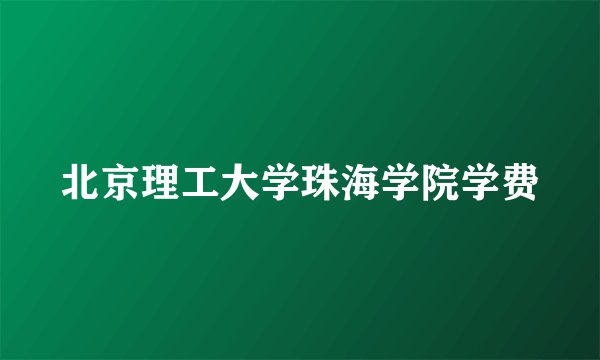北京理工大学珠海学院学费